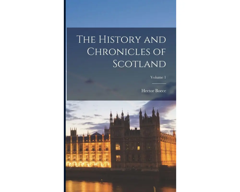 The History and Chronicles of Scotland; Volume 1