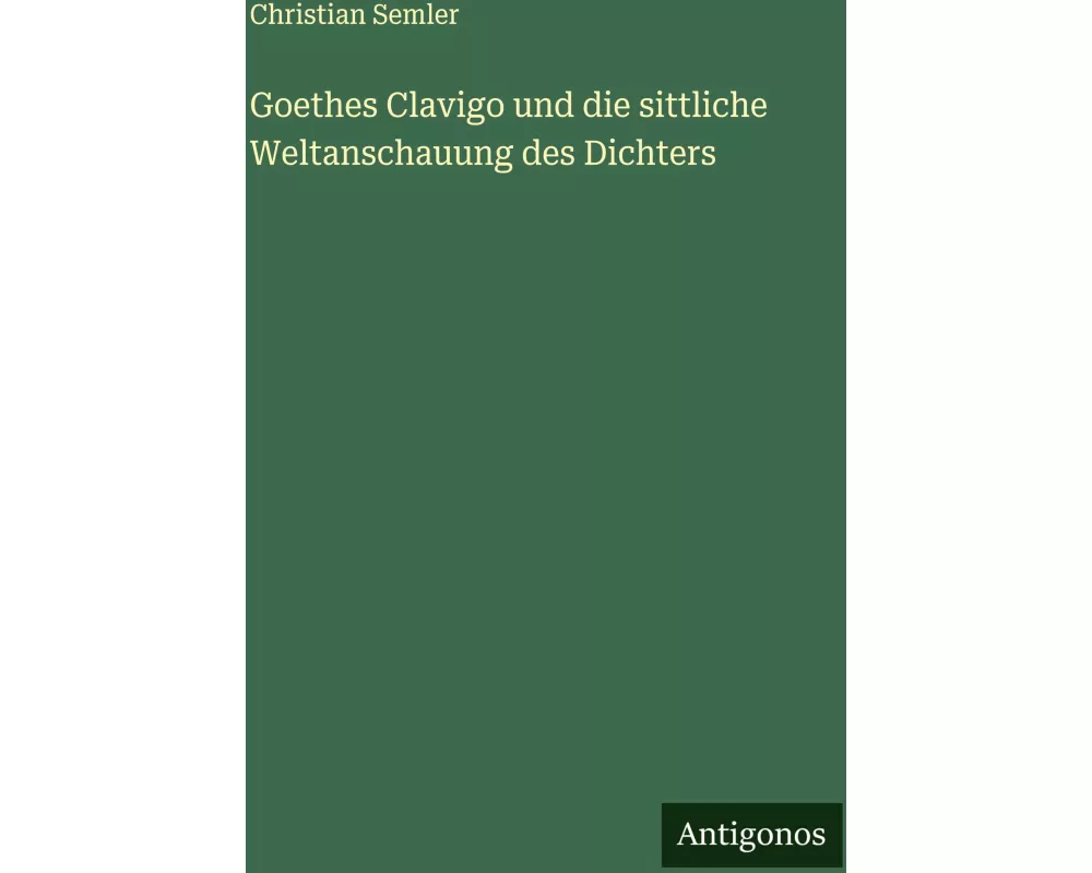 Goethes Clavigo und die sittliche Weltanschauung des Dichters
