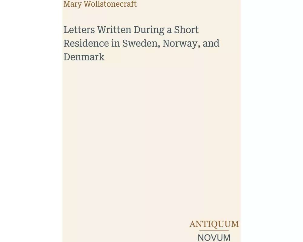 Letters Written During a Short Residence in Sweden, Norway, and Denmark