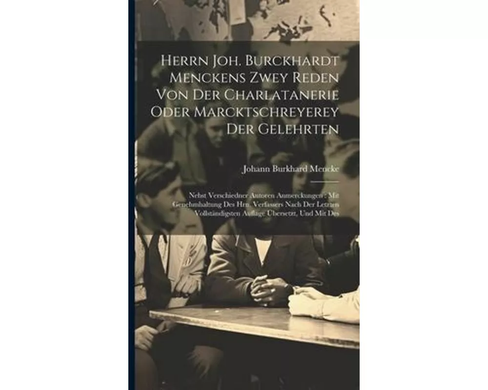 Herrn Joh. Burckhardt Menckens Zwey Reden Von Der Charlatanerie Oder Marcktschreyerey Der Gelehrten