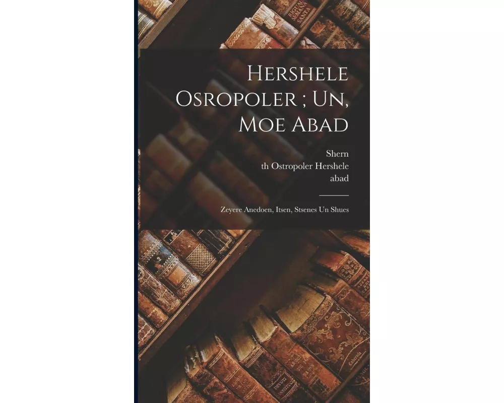 Hershele Osropoler; un, Moe abad: Zeyere anedoen, itsen, stsenes un shues