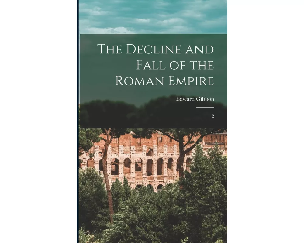 The Decline and Fall of the Roman Empire: 2