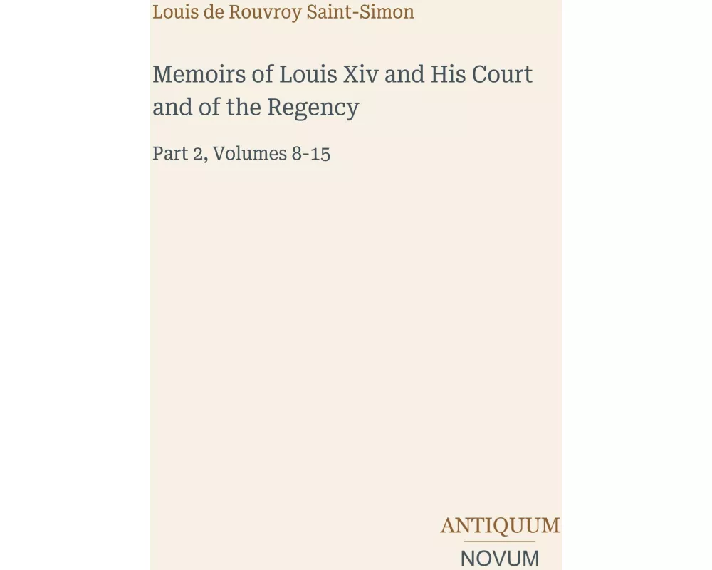 Memoirs of Louis Xiv and His Court and of the Regency