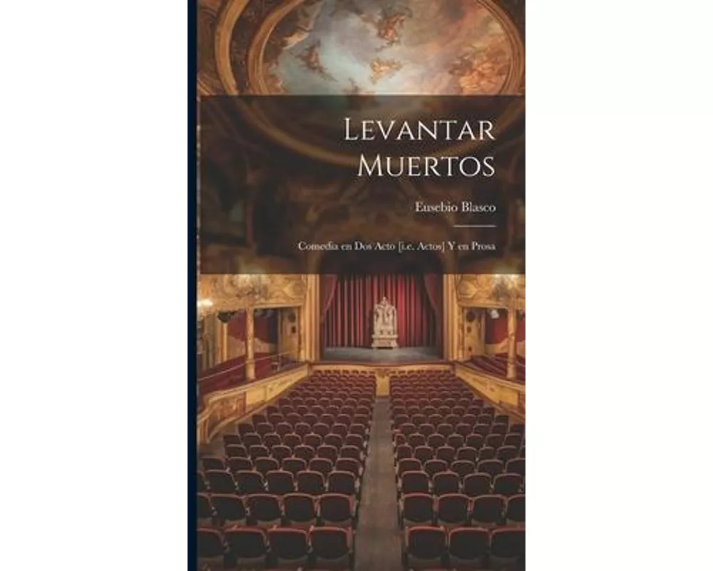 Levantar muertos: Comedia en dos acto [i.e. actos] y en prosa