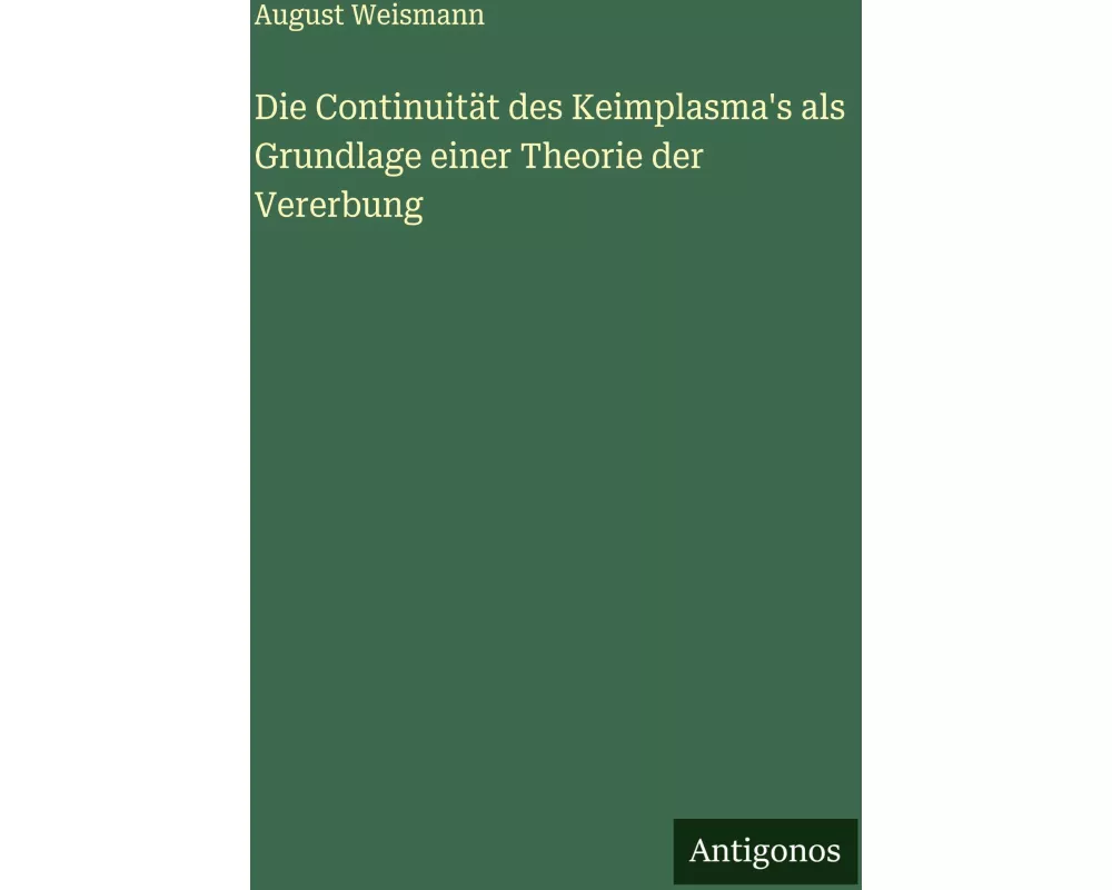 Die Continuität des Keimplasma's als Grundlage einer Theorie der Vererbung