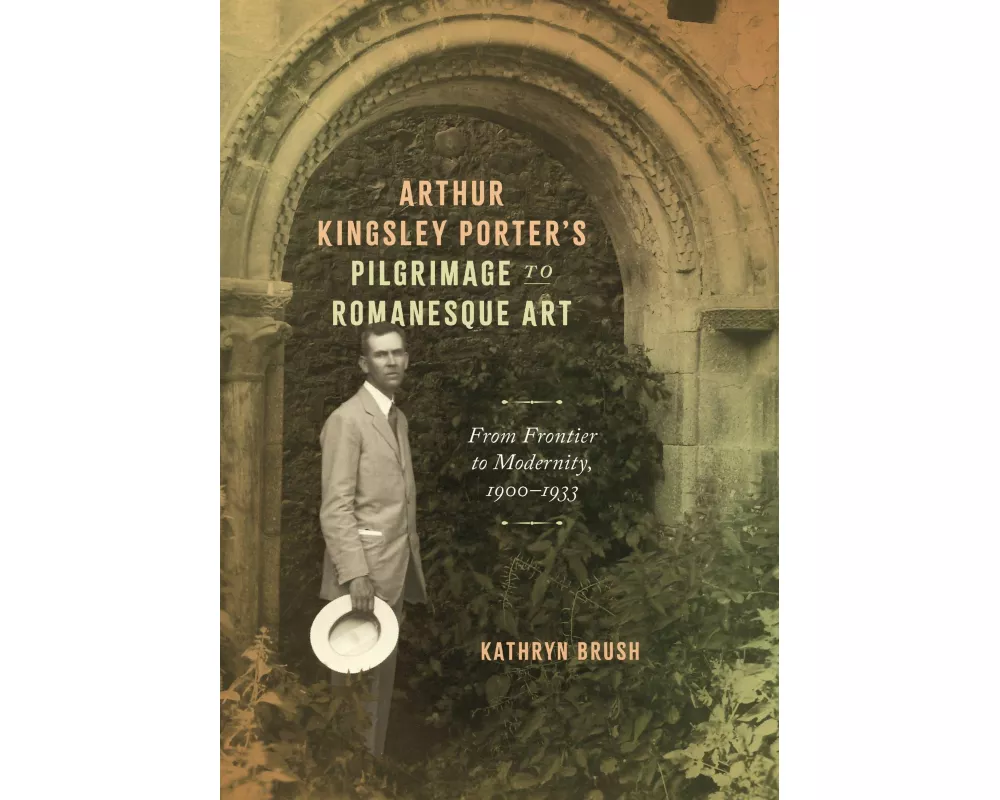Arthur Kingsley Porter's Pilgrimage to Romanesque Art