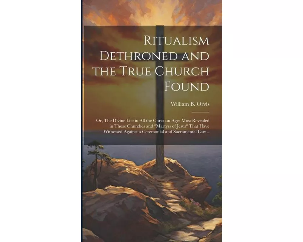 Ritualism Dethroned and the True Church Found
