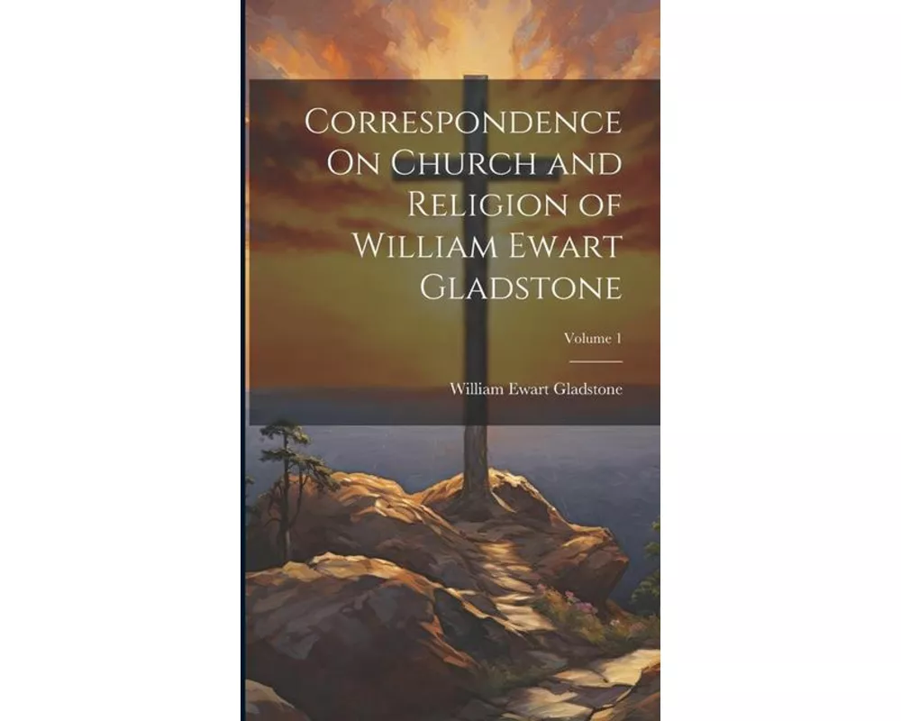 Correspondence On Church and Religion of William Ewart Gladstone; Volume 1