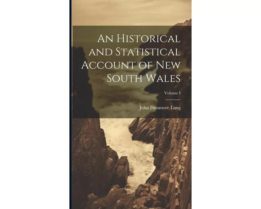 An Historical and Statistical Account of New South Wales; Volume I
