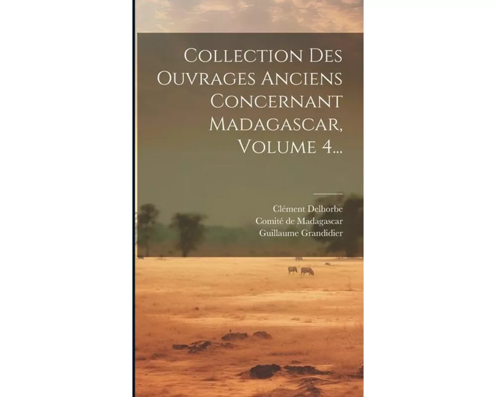 Collection Des Ouvrages Anciens Concernant Madagascar, Volume 4