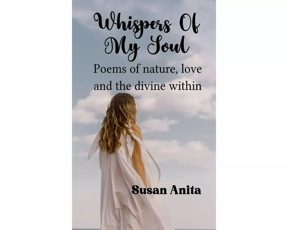 Whispers of my Soul Poems of Nature, Love and the Divine within