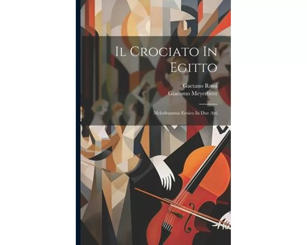 Il Crociato In Egitto: Melodramma Eroico In Due Atti