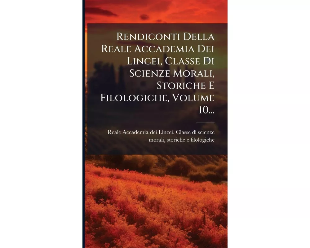 Rendiconti Della Reale Accademia Dei Lincei, Classe Di Scienze Morali, Storiche E Filologiche, Volume 10