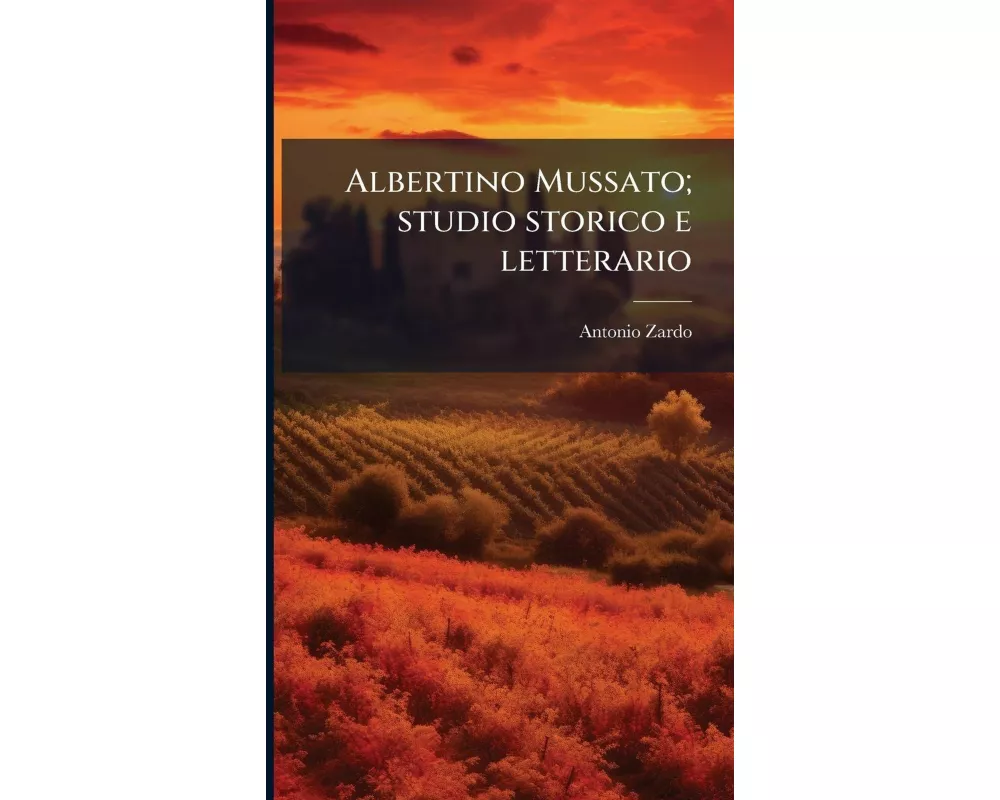 Albertino Mussato; studio storico e letterario