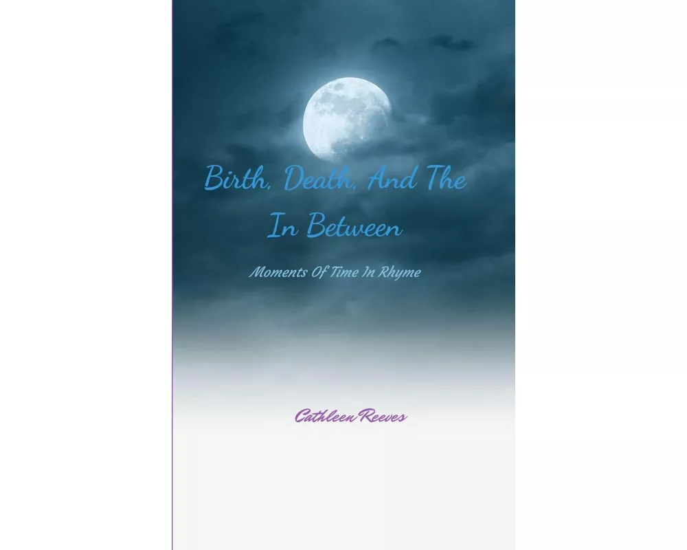 Birth, Death, And The In Between Moments Of Time In Rhyme