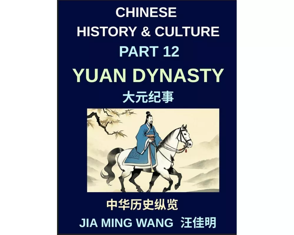 Chinese History and Culture (Part 12)- Yuan Dynasty, Mongol Rule, Chinese Culture, and the Rise of Kublai Khan, Trade, Rebellion, and Cultural Transfo