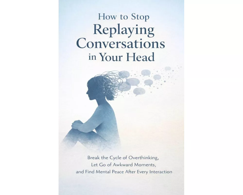 How to Stop Replaying Conversations in Your Head