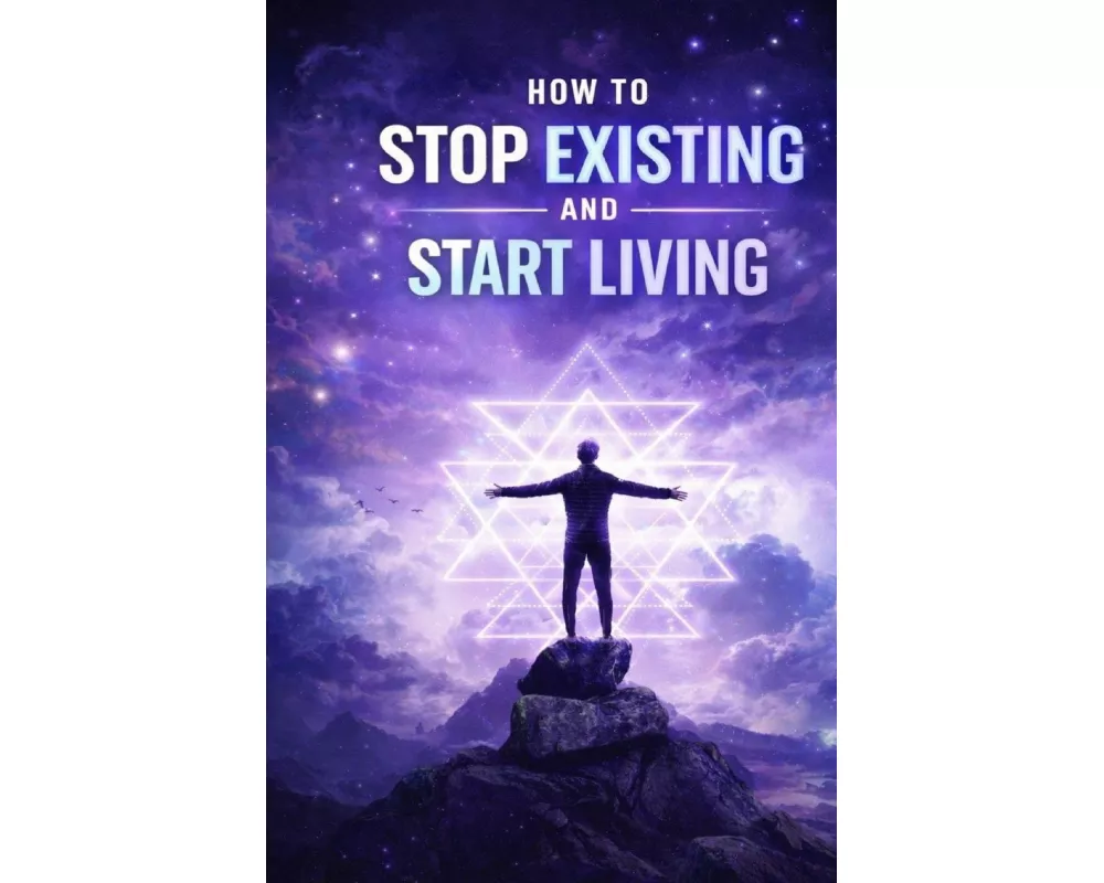 How to Stop Existing and Start Living