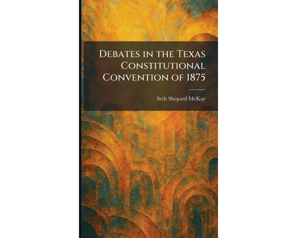 Debates in the Texas Constitutional Convention of 1875