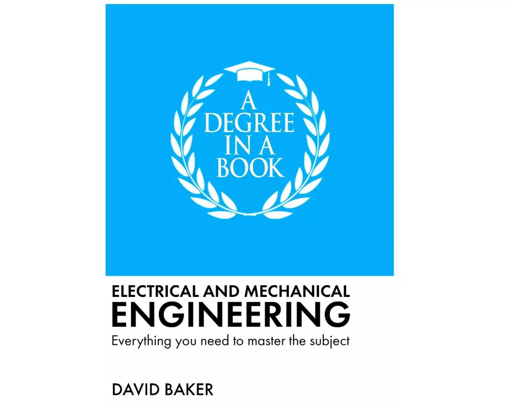 A Degree in a Book: Electrical and Mechanical Engineering