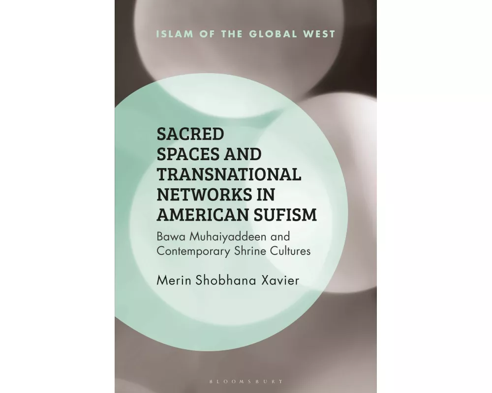 Sacred Spaces and Transnational Networks in American Sufism Bawa Muhaiyaddeen and Contemporary Shrine Cultures