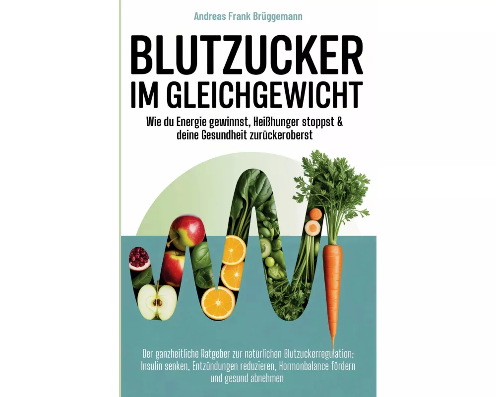 Blutzucker im Gleichgewicht - Wie du Energie gewinnst, Heißhunger stoppst & deine Gesundheit zurückeroberst