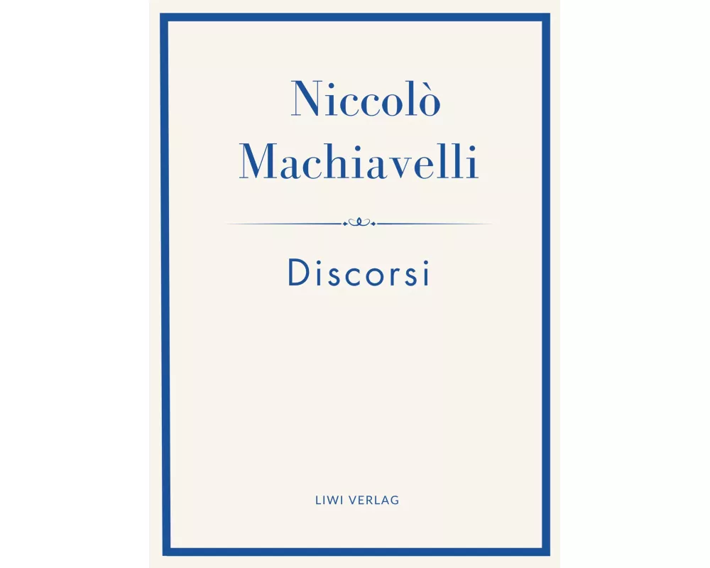 Niccolò Machiavelli: Discorsi. Vollständige Neuausgabe