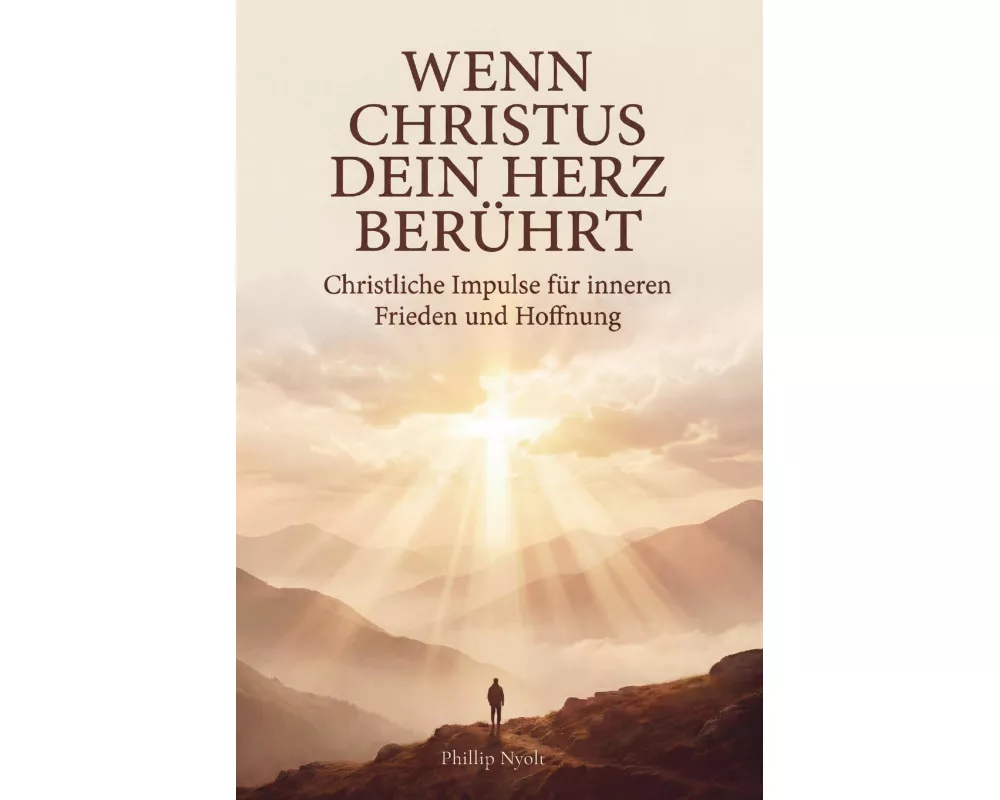 Wenn Christus dein Herz berührt: Christliche Impulse für inneren Frieden und Hoffnung
