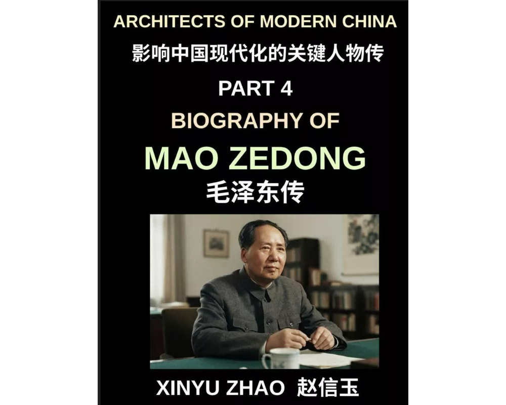 Architects of Modern China (Part 4)- Biography of Mao Zedong, The Founding Father of Modern China, Revolutionary Leader, and Political Architect of th