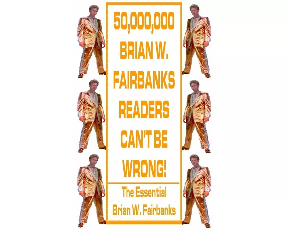 50,000,000 Brian W. Fairbanks Readers Can't Be Wrong