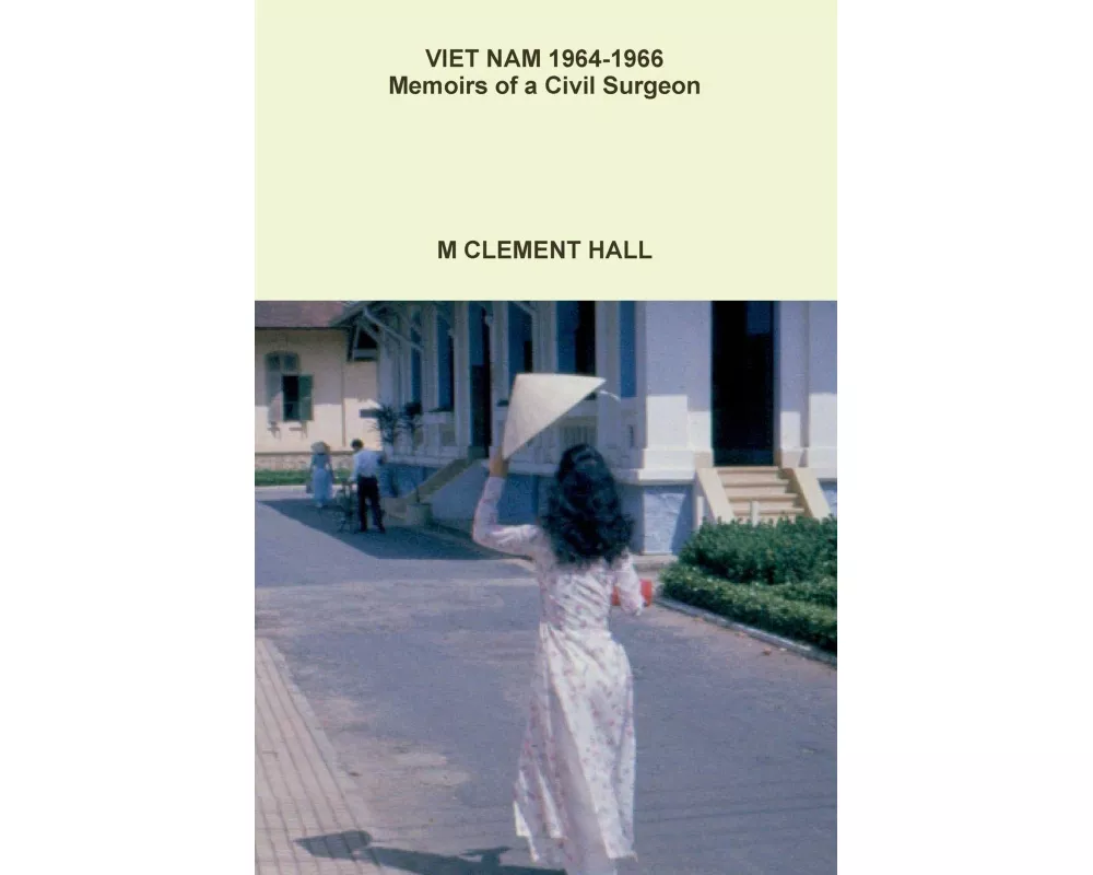 VIET NAM 1964--1966 Memoirs of a Civil Surgeon