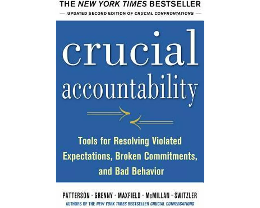 Crucial Accountability: Tools for Resolving Violated Expectations, Broken Commitments, and Bad Behavior, Second Edition