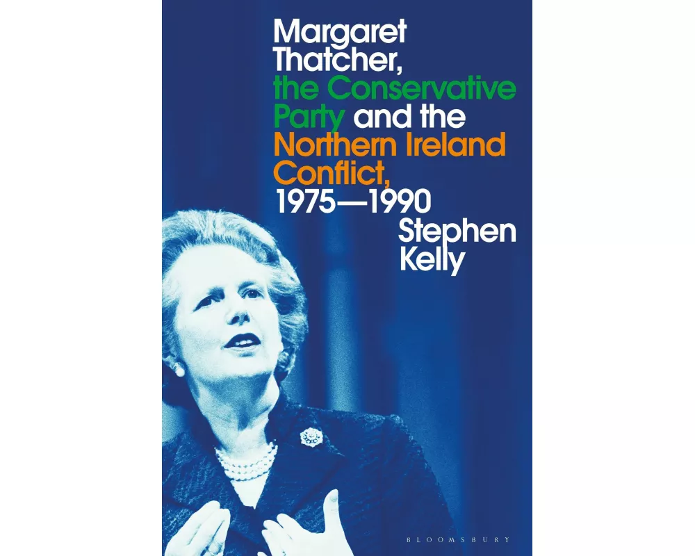Margaret Thatcher, the Conservative Party and the Northern Ireland Conflict, 1975-1990