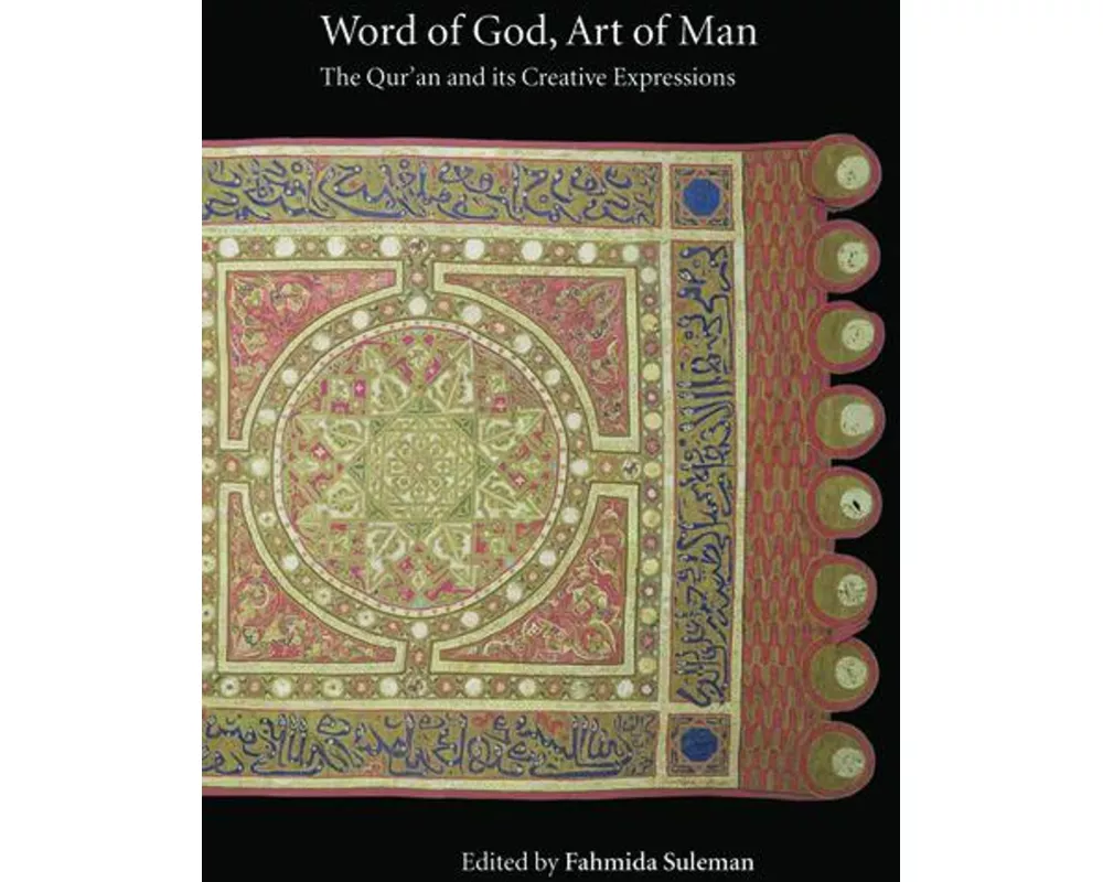 Word of God, Art of Man: The Qur'an and its Creative Expressions