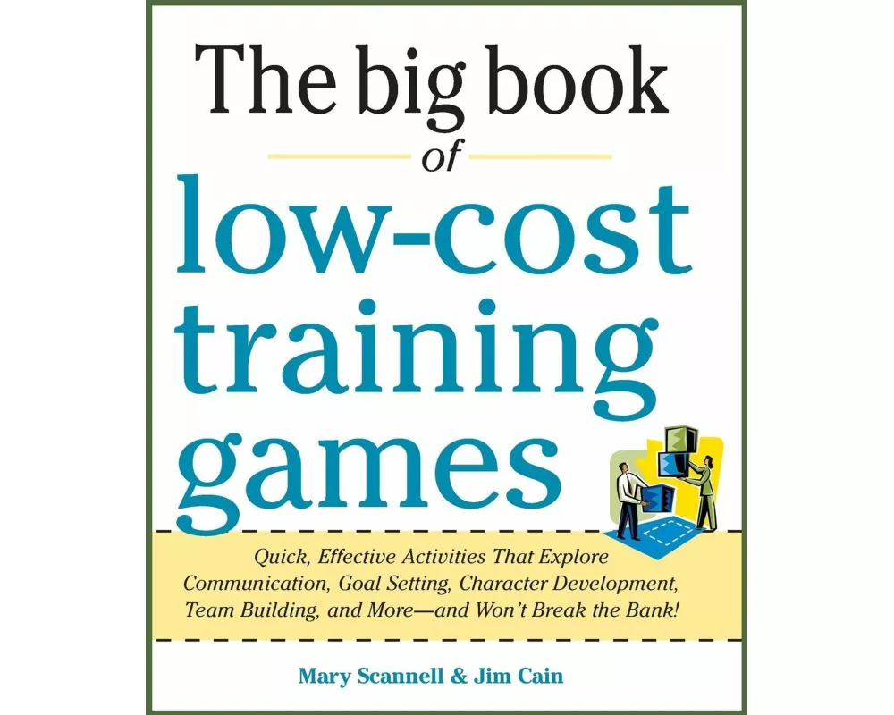 Big Book of Low-Cost Training Games: Quick, Effective Activities that Explore Communication, Goal Setting, Character Development, Teambuilding, and Mo