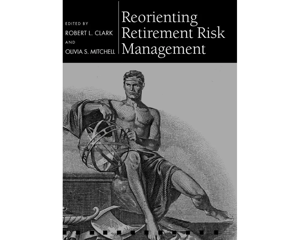 Reorienting Retirement Risk Management