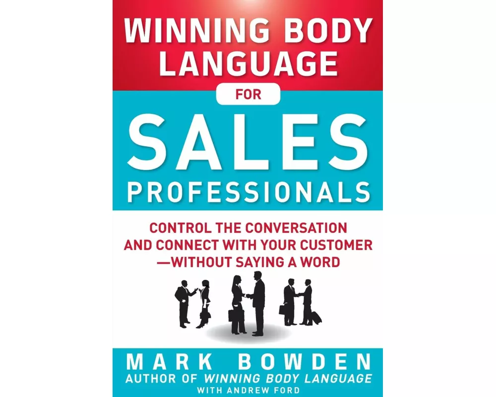 Winning Body Language for Sales Professionals: Control the Conversation and Connect with Your Customer—without Saying a Word