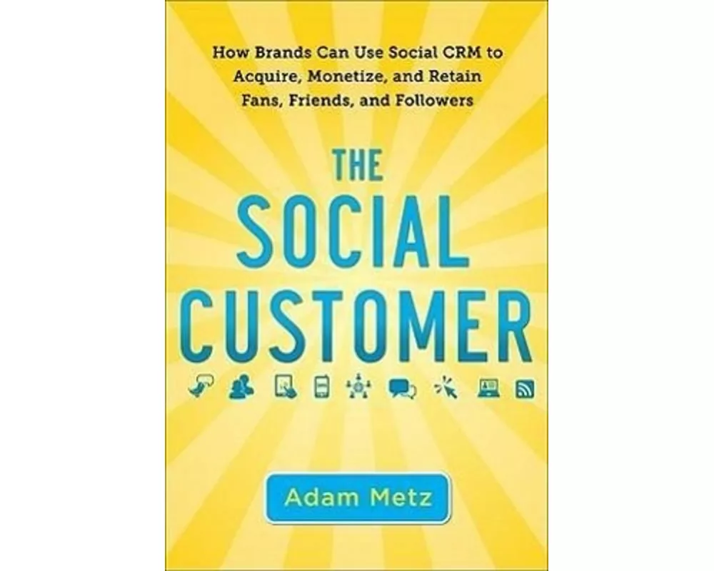 The Social Customer: How Brands Can Use Social CRM to Acquire, Monetize, and Retain Fans, Friends, and Followers