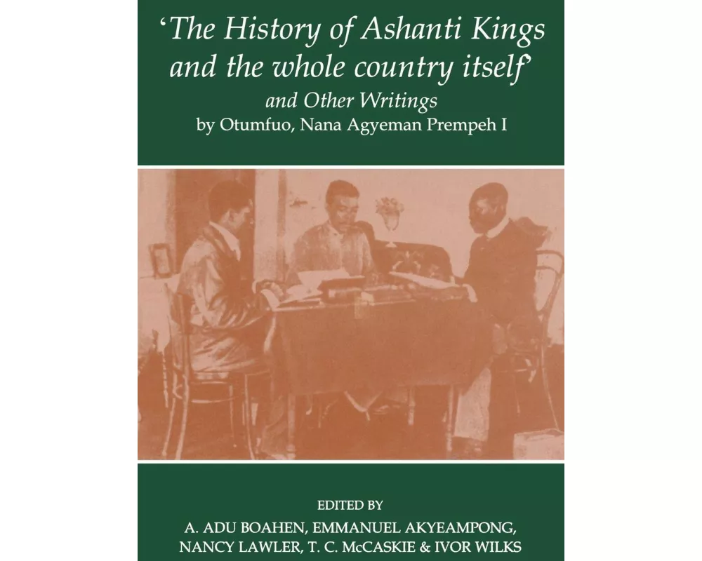 'The History of Ashanti Kings and the Whole Country Itself' and Other Writings, by Otumfuo, Nana Agyeman Prempeh I