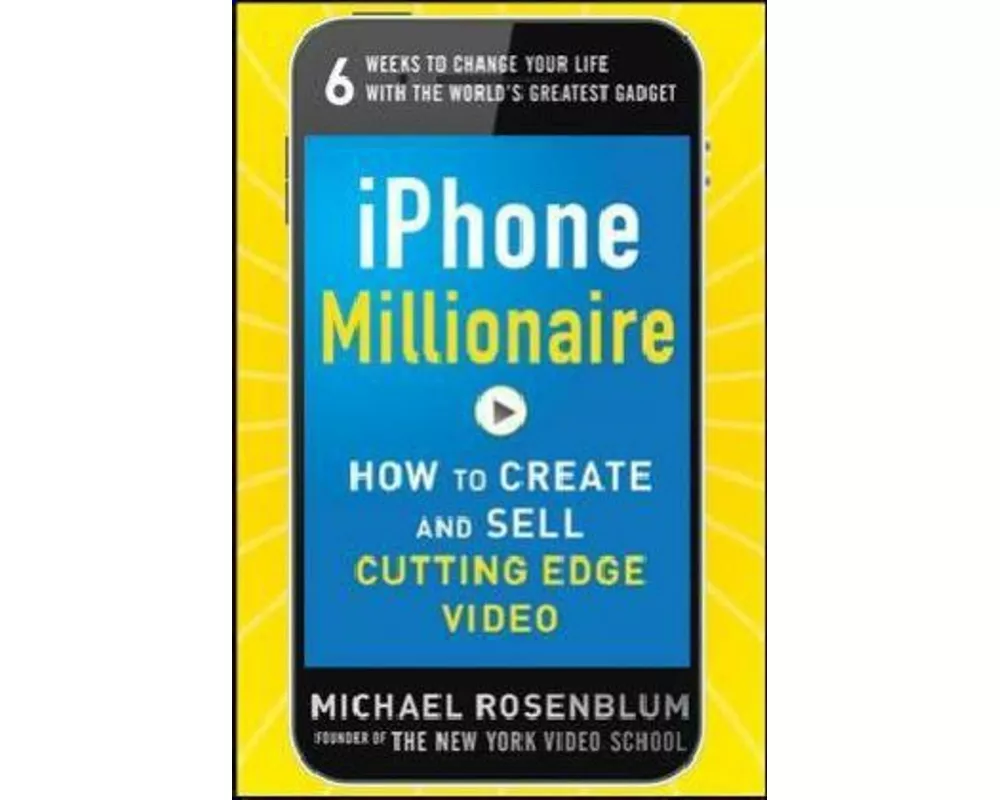 iPhone Millionaire: How to Create and Sell Cutting-Edge Video