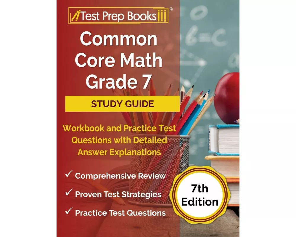 Common Core Math Grade 7 Study Guide Workbook and Practice Test Questions with Detailed Answer Explanations [7th Edition]