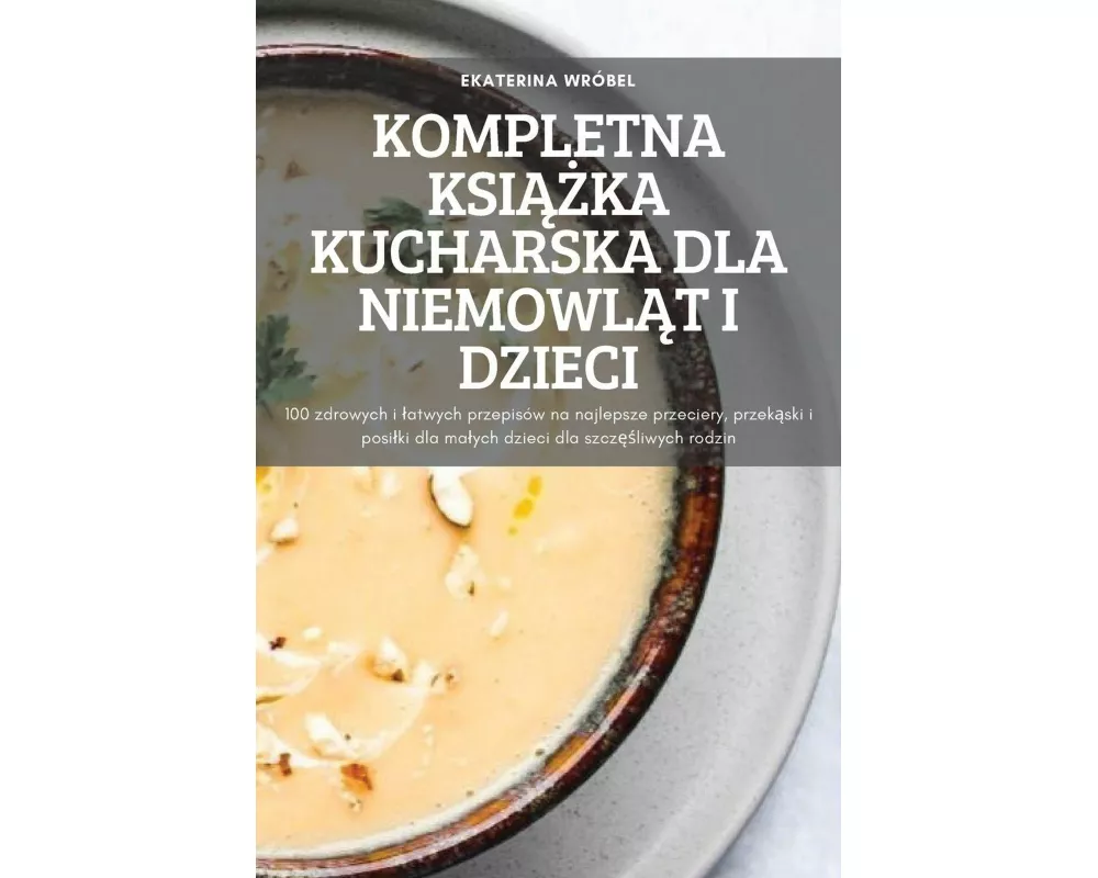 Kompletna Ksi¿¿ka Kucharska Dla Niemowl¿t I Dzieci