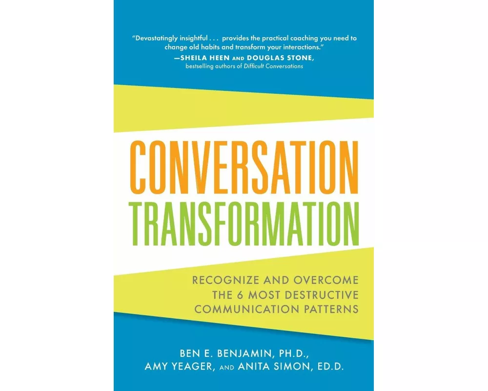Conversation Transformation: Recognize and Overcome the 6 Most Destructive Communication Patterns