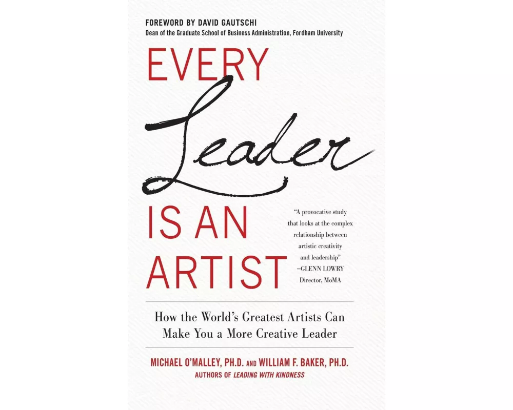 Every Leader Is an Artist: How the World’s Greatest Artists Can Make You a More Creative Leader