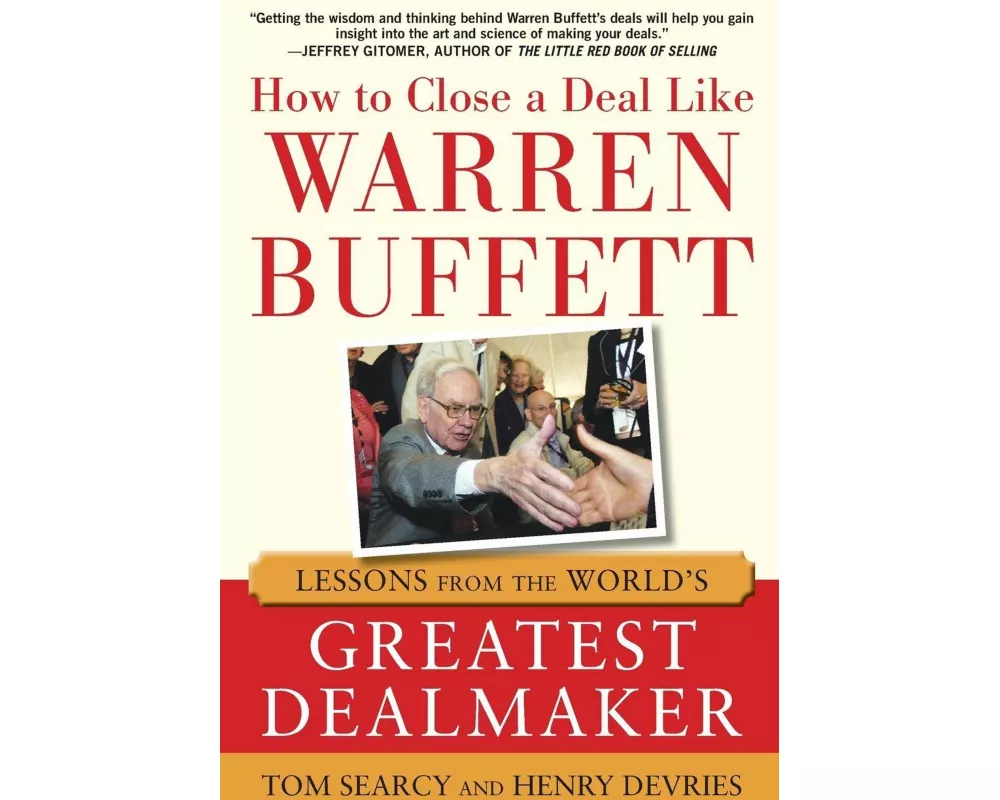 How to Close a Deal Like Warren Buffett: Lessons from the World's Greatest Dealmaker
