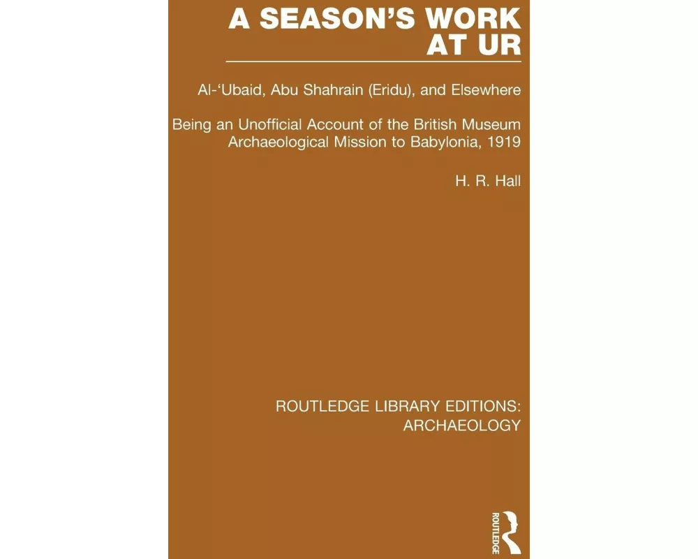 A Season's Work at Ur, Al-'Ubaid, Abu Shahrain-Eridu-and Elsewhere