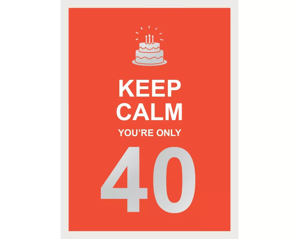 Keep Calm You're Only 40
