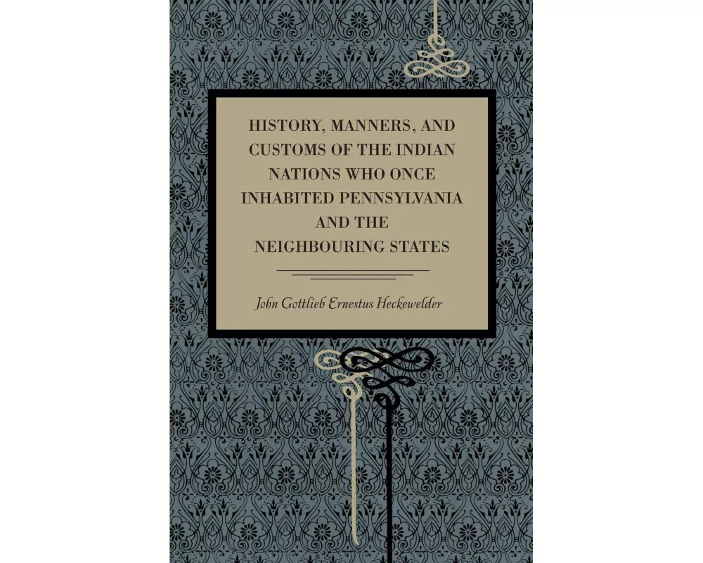 History, Manners, and Customs of the Indian Nations Who Once Inhabited Pennsylvania and the Neighbouring States
