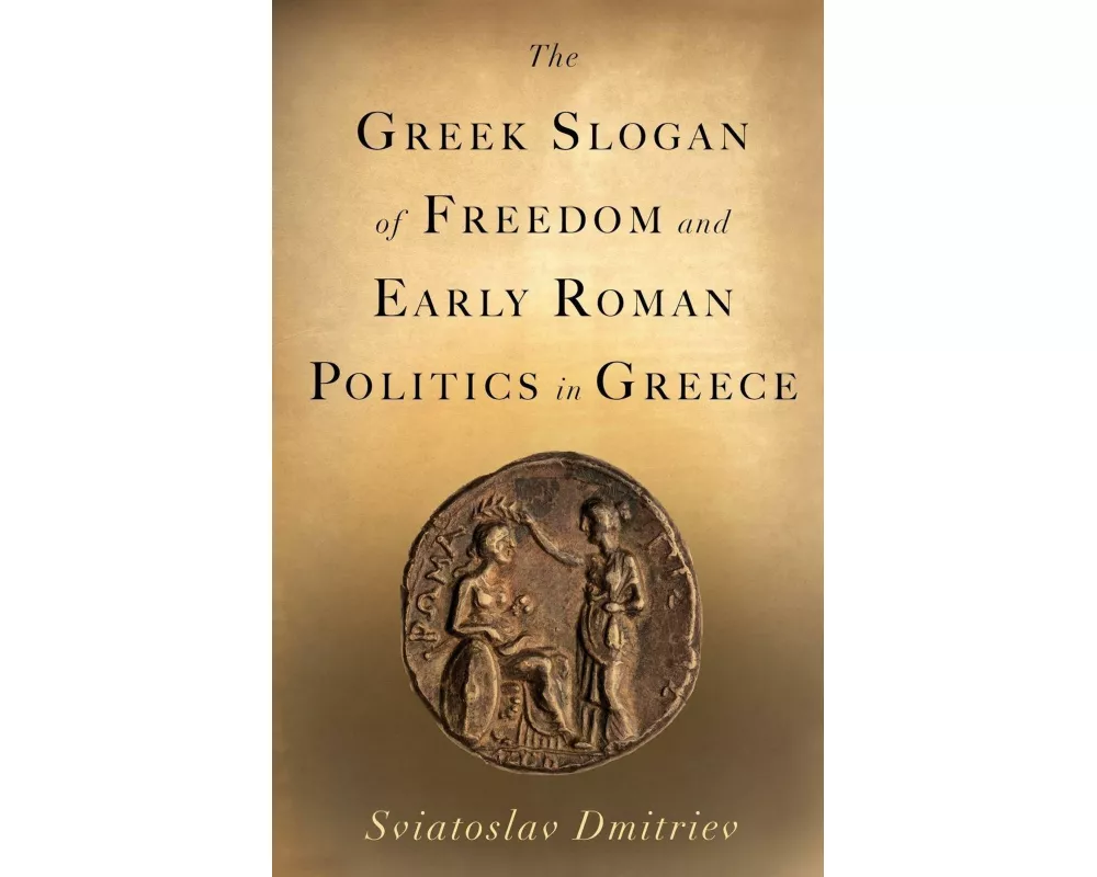 The Greek Slogan of Freedom and Early Roman Politics in Greece