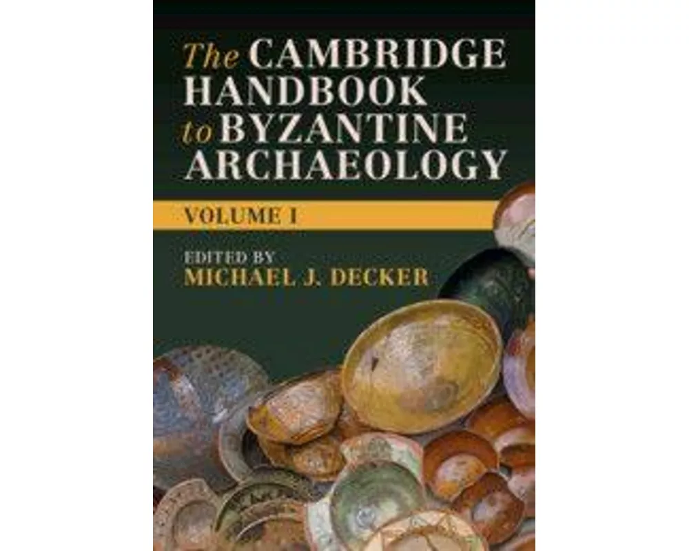 The Cambridge Handbook to Byzantine Archaeology: Volume 1